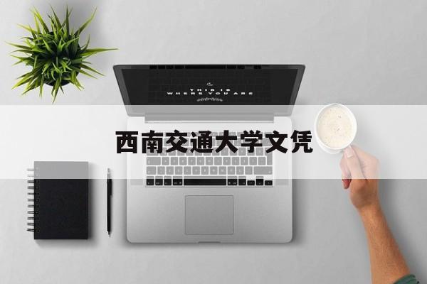 西南交通大学文凭(西南交通大学文凭报考条件)
